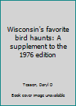 Unknown Binding Wisconsin's favorite bird haunts: A supplement to the 1976 edition Book