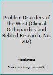 Hardcover Problem Disorders of the Wrist (Clinical Orthopaedics and Related Research, No. 202) Book