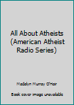 Paperback All About Atheists (American Atheist Radio Series) Book