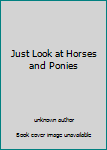 Unknown Binding Just Look at Horses and Ponies Book