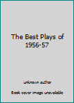 Unknown Binding The Best Plays of 1956-57 Book