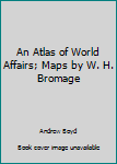 Hardcover An Atlas of World Affairs; Maps by W. H. Bromage Book