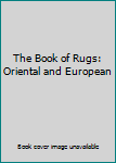 Hardcover The Book of Rugs: Oriental and European Book
