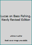 Unknown Binding Lucas on Bass Fishing, Newly Revised Edition Book