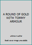 Unknown Binding A ROUND OF GOLD WITH TOMMY ARMOUR Book
