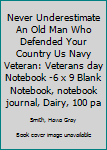 Paperback Never Underestimate An Old Man Who Defended Your Country Us Navy Veteran: Veterans day Notebook -6 x 9 Blank Notebook, notebook journal, Dairy, 100 pa Book