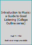 Unknown Binding Introduction to Music: a Guide to Good Listening (College Outline series) Book