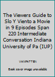 Unknown Binding The Viewers Guide to Slo Y Viento a Movie in 9 Episodes Span 220 Intermediate Conversation Indiana University of Pa (IUP) Book