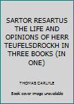 SARTOR RESARTUS THE LIFE AND OPINIONS OF HERR TEUFELSDROCKH IN THREE BOOKS (IN ONE)