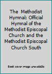 The  Methodist Hymnal; Official Hymnal of the Methodist Episcopal Church and the Methodist Episcopal Church South