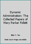 Hardcover Dynamic Administration: The Collected Papers of Mary Parker Follett Book
