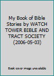 My Book of Bible Stories by WATCH TOWER BIBLE AND TRACT SOCIETY (2006-05-03)