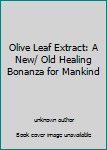 Unknown Binding Olive Leaf Extract: A New/ Old Healing Bonanza for Mankind Book