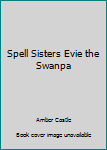 Unknown Binding Spell Sisters Evie the Swanpa Book