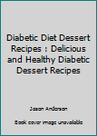 Paperback Diabetic Diet Dessert Recipes : Delicious and Healthy Diabetic Dessert Recipes Book