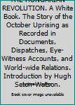 THE HUNGARIAN REVOLUTION. A White Book. The Story of the October Uprising as Recorded in Documents, Dispatches, Eye-Witness Accounts, and World-wide Relations. Introduction by Hugh Seton-Watson.