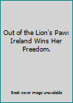 Out of the Lion's Paw: Ireland Wins Her Freedom.