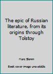 The epic of Russian literature, from its origins through Tolstoy