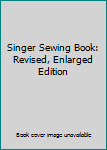 Hardcover Singer Sewing Book: Revised, Enlarged Edition Book