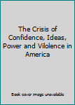 Unknown Binding The Crisis of Confidence, Ideas, Power and Vilolence in America Book