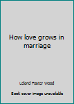 Hardcover How love grows in marriage Book