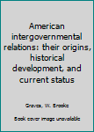 Unknown Binding American intergovernmental relations: their origins, historical development, and current status Book