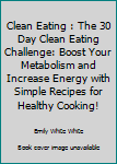 Paperback Clean Eating : The 30 Day Clean Eating Challenge: Boost Your Metabolism and Increase Energy with Simple Recipes for Healthy Cooking! Book