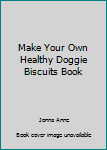 Paperback Make Your Own Healthy Doggie Biscuits Book