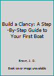 Paperback Build a Clancy: A Step-By-Step Guide to Your First Boat Book