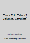 Twice Told Tales (2 Volumes, Complete)
