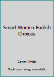 Unknown Binding Smart Women Foolish Choices Book