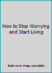 Hardcover How to Stop Worrying and Start Living Book
