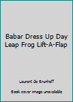 Unknown Binding Babar Dress Up Day Leap Frog Lift-A-Flap Book