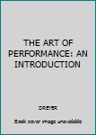 Paperback THE ART OF PERFORMANCE: AN INTRODUCTION Book