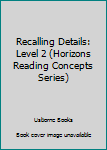 Paperback Recalling Details: Level 2 (Horizons Reading Concepts Series) Book