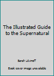 Hardcover The Illustrated Guide to the Supernatural [Large Print] Book