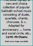 The Silver Spray; a new and choice collection of popular Sabbath-school music consisting of duets, quartets, chants, choruses, & c. Adapted for anniversary ... home and social circle, etc., by W. H. D