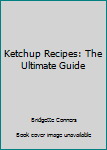 Paperback Ketchup Recipes: The Ultimate Guide Book