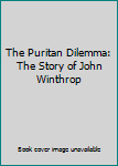 The Puritan Dilemma: The Story of John Winthrop