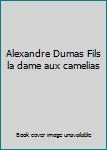 Unknown Binding Alexandre Dumas Fils la dame aux camelias Book