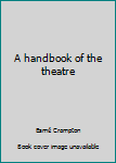 Hardcover A handbook of the theatre Book