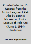 Private Collection 2: Recipes from the Junior League of Palo Alto by Bonnie Mickelson, Junior League of Palo Alto (June 1, 1984) Hardcover