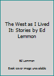 Paperback The West as I Lived It: Stories by Ed Lemmon Book