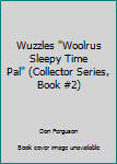 Hardcover Wuzzles "Woolrus Sleepy Time Pal" (Collector Series, Book #2) Book