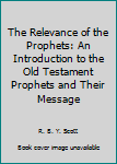 Hardcover The Relevance of the Prophets: An Introduction to the Old Testament Prophets and Their Message Book