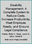 Hardcover Disability Management: A Complete System to Reduce Costs, Increase Productivity, Meet Employee Needs, and Ensure Legal Compliance Book