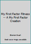 My First Factor Fitness -- A My First Factor Creation
