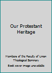 Hardcover Our Protestant Heritage Book