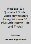 Paperback Windows 10 : Quickstart Guide - Learn How to Start Using Windows 10, Plus Little-Known Tips and Tricks! Book