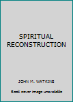Hardcover SPIRITUAL RECONSTRUCTION Book